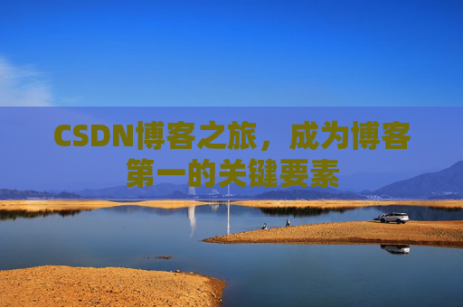 CSDN博客之旅，成为博客第一的关键要素